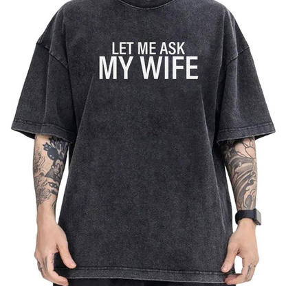 ”Let Me Ask My Wife” Rolig tryckt T-shirt för män