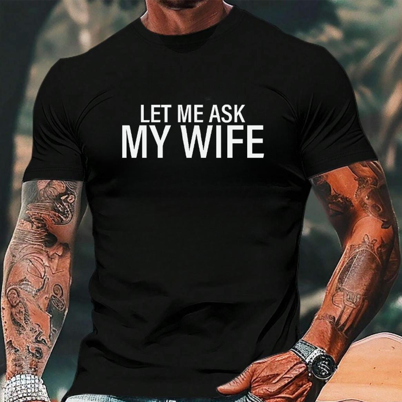 ”Let Me Ask My Wife” Rolig tryckt T-shirt för män